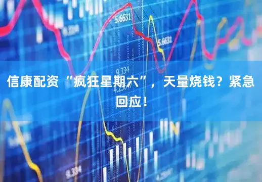 信康配资 “疯狂星期六”，天量烧钱？紧急回应！
