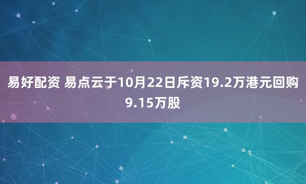 易好配资 易点云于10月22日斥资19.2万港元回购9.15万股