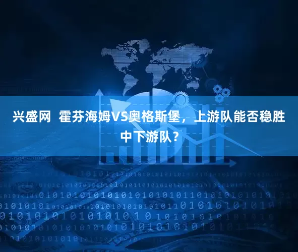 兴盛网  霍芬海姆VS奥格斯堡，上游队能否稳胜中下游队？